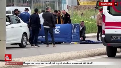 Çanakkale'de boşanma aşamasındaki eşini silahla vurarak öldürdü