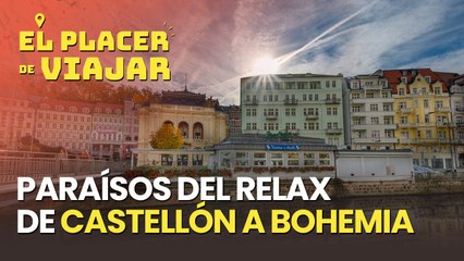 Paraísos del relax de Castellón a Bohemia: viajes alrededor del agua para reconciliarse con La Tierra