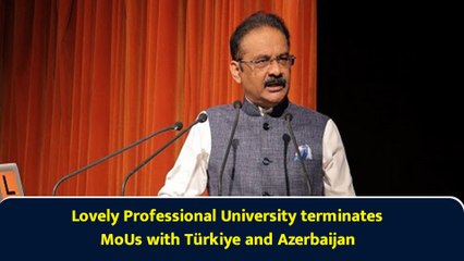 Lovely Professional University terminates MoUs with Türkiye and Azerbaijan
