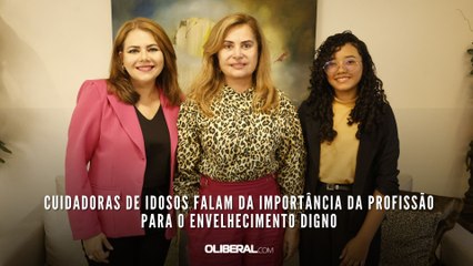 Cuidadoras de idosos falam da importância da profissão para o envelhecimento digno