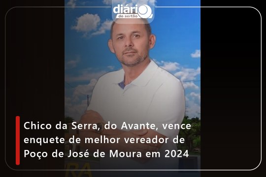 Chico da Serra, do Avante, vence enquete de melhor vereador de Poço de José de Moura em 2024
