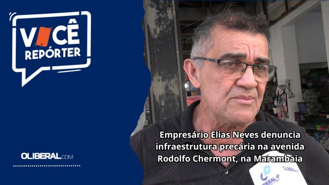 Empresário Elias Neves denuncia infraestrutura precária na avenida Rodolfo Chermont, na Marambaia