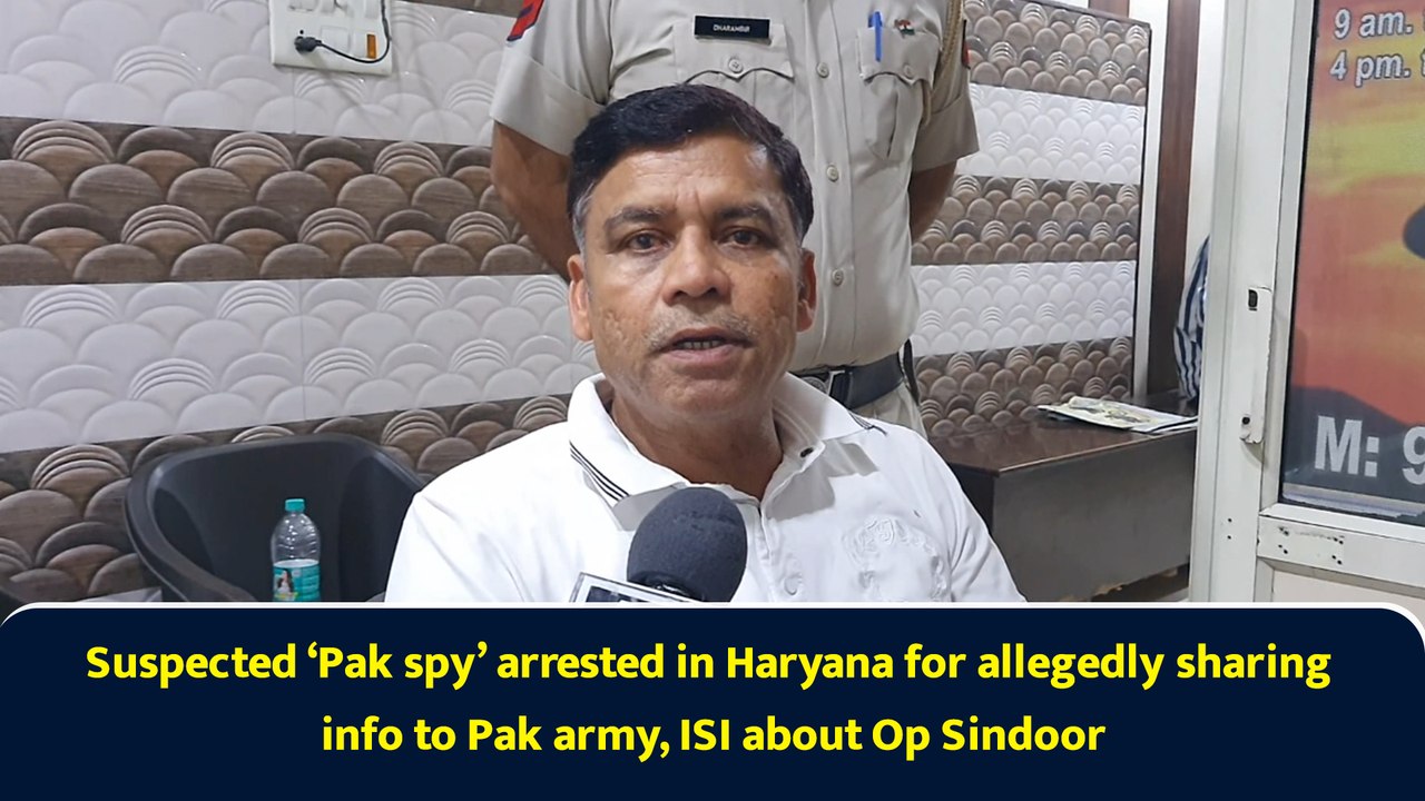 Suspected ‘Pak spy’ arrested in Haryana for allegedly sharing info to Pak army, ISI about Op Sindoor