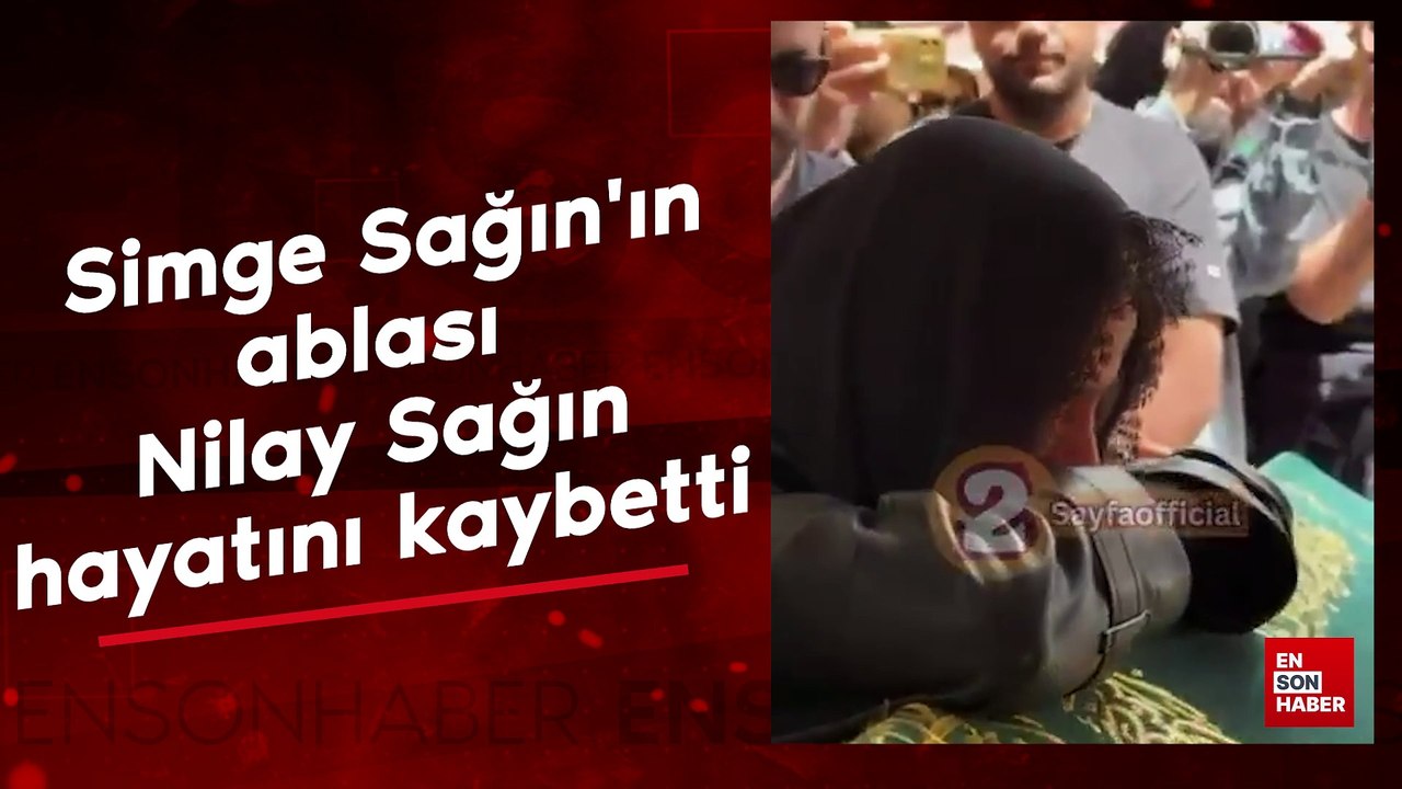 Simge Sağın'ın ablası Nilay Sağın hayatını kaybetti