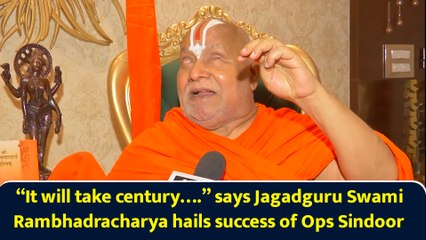 “It will take century….” says Jagadguru Swami Rambhadracharya hails success of Ops Sindoor