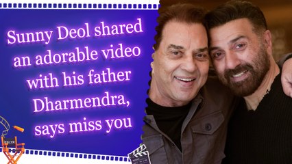 Sunny Deol shared an adorable video with his father Dharmendra, says miss you