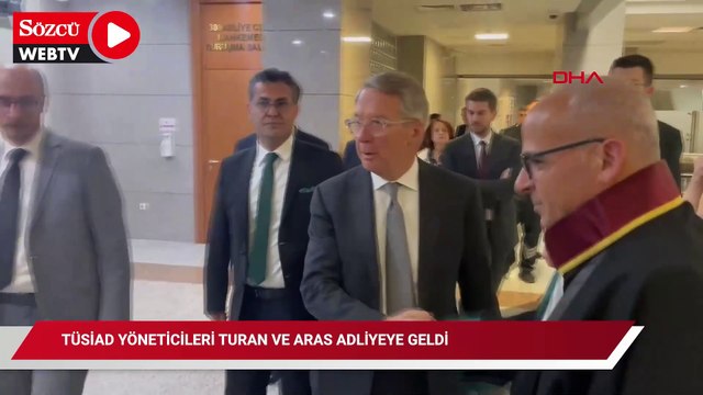 TÜSİAD yöneticileri Turan ve Aras adliyeye geldi