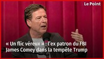 « Un flic véreux » : l’ex-patron du FBI James Comey dans la tempête Trump
