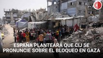 España planteará a la ONU que la CIJ se pronuncie sobre el bloqueo en Gaza
