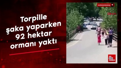 Kahramanmaraş'ta torpille şaka yaparken 92 hektar ormanı yaktı