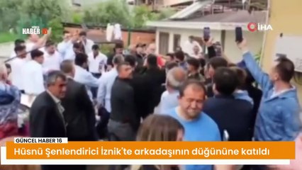 Hüsnü Şenlendirici İznik'te arkadaşının düğününe katıldı