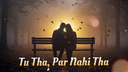 Tu Tha, Par Nahi Tha | Hindi Song