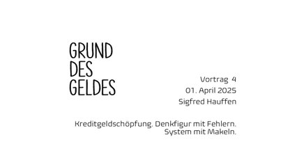Grund de Geldes - Vortrag 4 - Kreditgeldschöpfung. Denkfigur mit Fehlern. System mit Makeln.