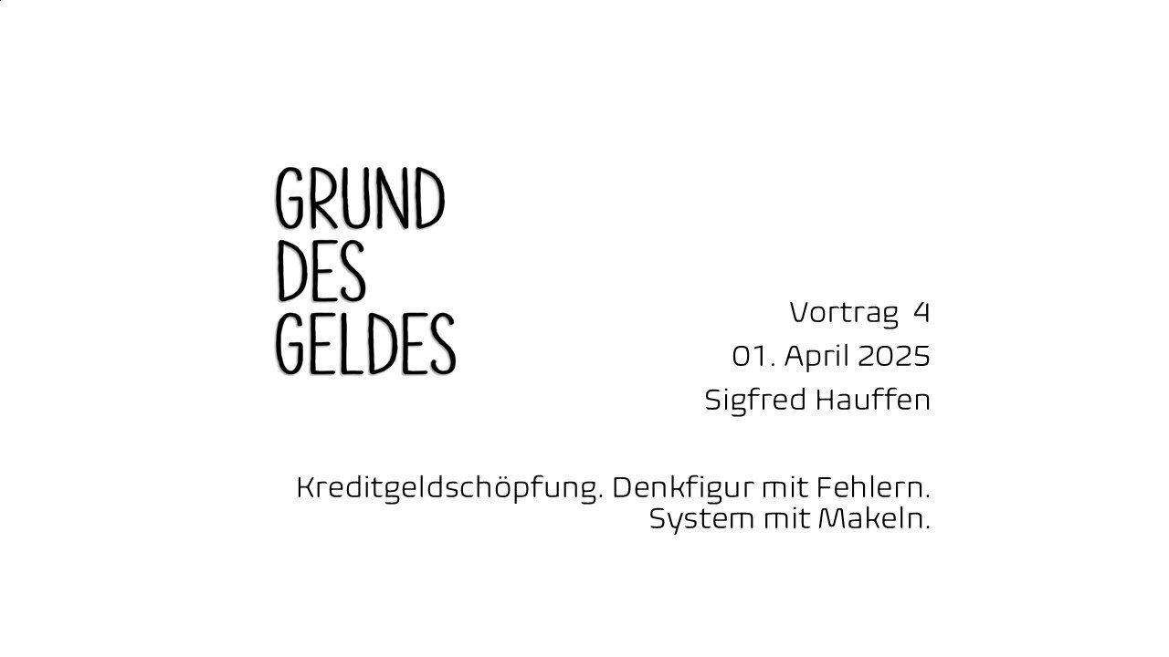 Grund de Geldes - Vortrag 4 - Kreditgeldschöpfung. Denkfigur mit Fehlern. System mit Makeln.