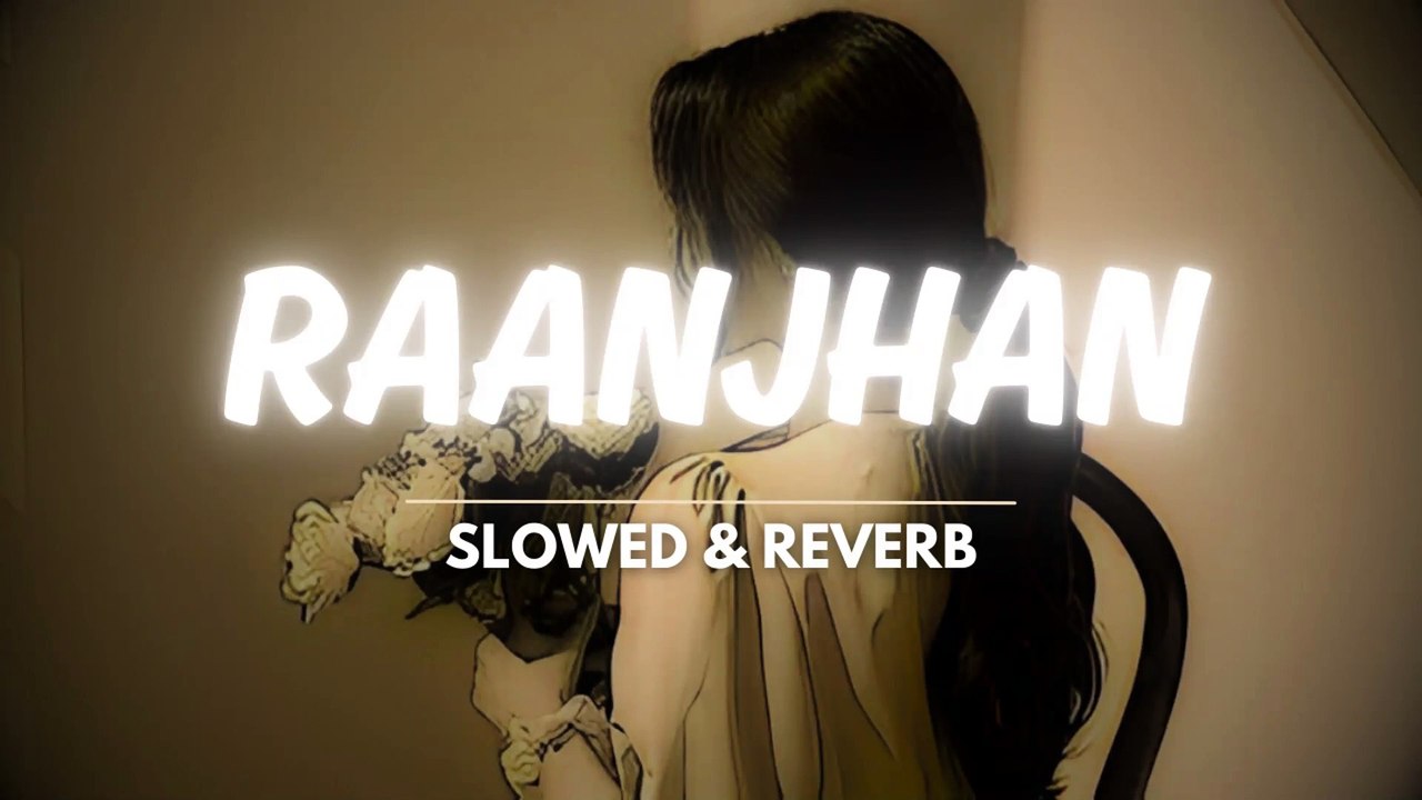 Raanjhan (Slowed + Reverb)