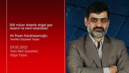 Ali Karahasanoğlu: 300 milyar dolarlık doğal gaz rezervi ve kent lokantaları