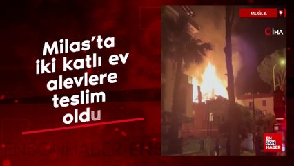 Milas’ta iki katlı ev alevlere teslim oldu