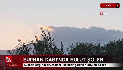Süphan Dağı’nın zirvesindeki bulutlar görenleri hayran bıraktı