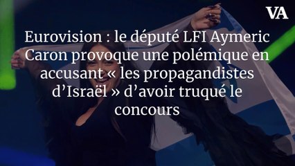 Eurovision : le député LFI Aymeric Caron provoque une polémique en accusant « les propagandistes d’Israël » d’avoir truqué le concours