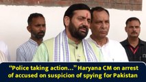 “Police taking action…” Haryana CM on arrest of accused on suspicion of spying for Pakistan