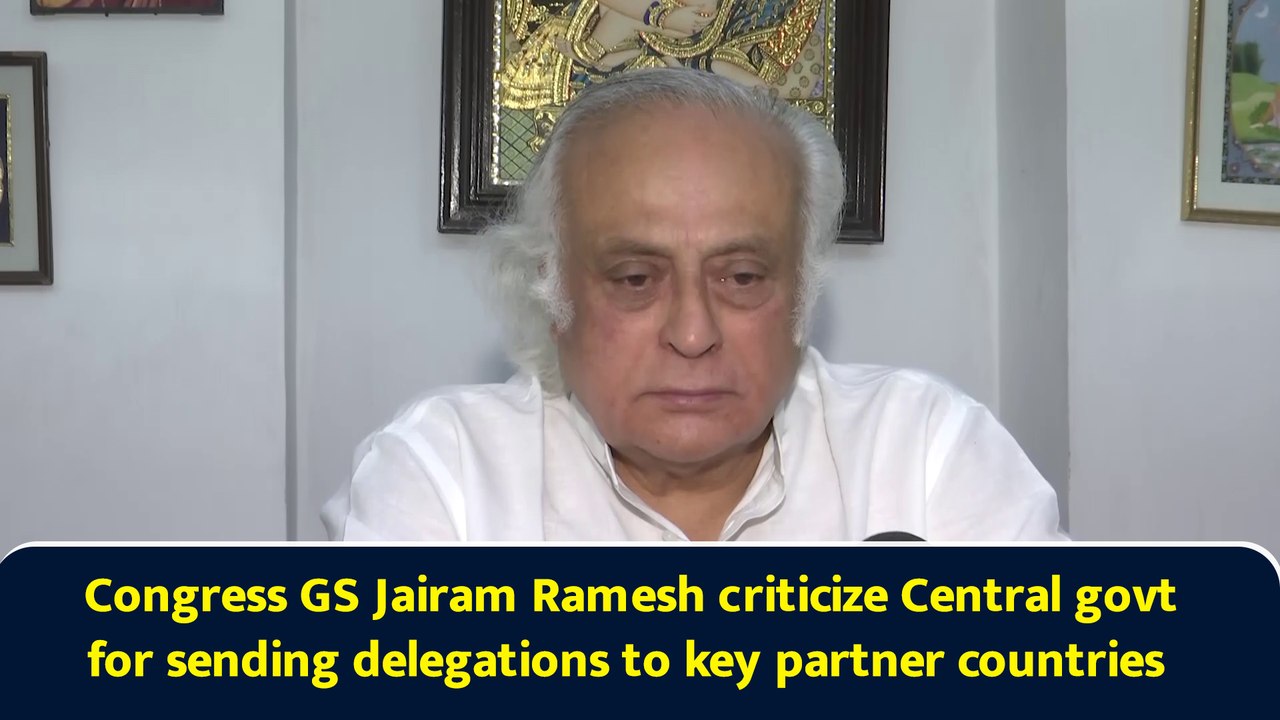 Congress GS Jairam Ramesh criticize Central govt for sending delegations to key partner countries