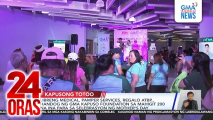 Libreng medical, pamper services, regalo atbp., handog ng GMAKF sa mahigit 200 na ina para sa selebrasyon ng Mother’s Day | 24 Oras