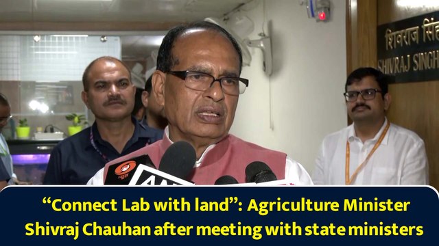 “Connect Lab with land”: Agriculture Minister Shivraj Chauhan after meeting with state ministers