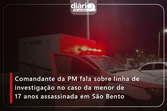 Comandante da PM fala sobre linha de investigação no caso da menor de 17 anos assassinada em São Bento