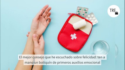 El mejor consejo que he escuchado sobre felicidad: ten a mano un botiquín de primeros auxilios emocional