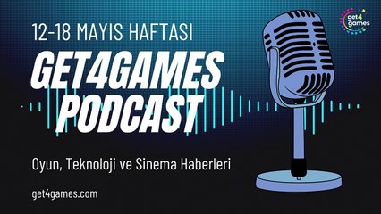 12-18 Mayıs Oyun & Teknoloji Haberleri | Haftalık Podcast | Get4Games