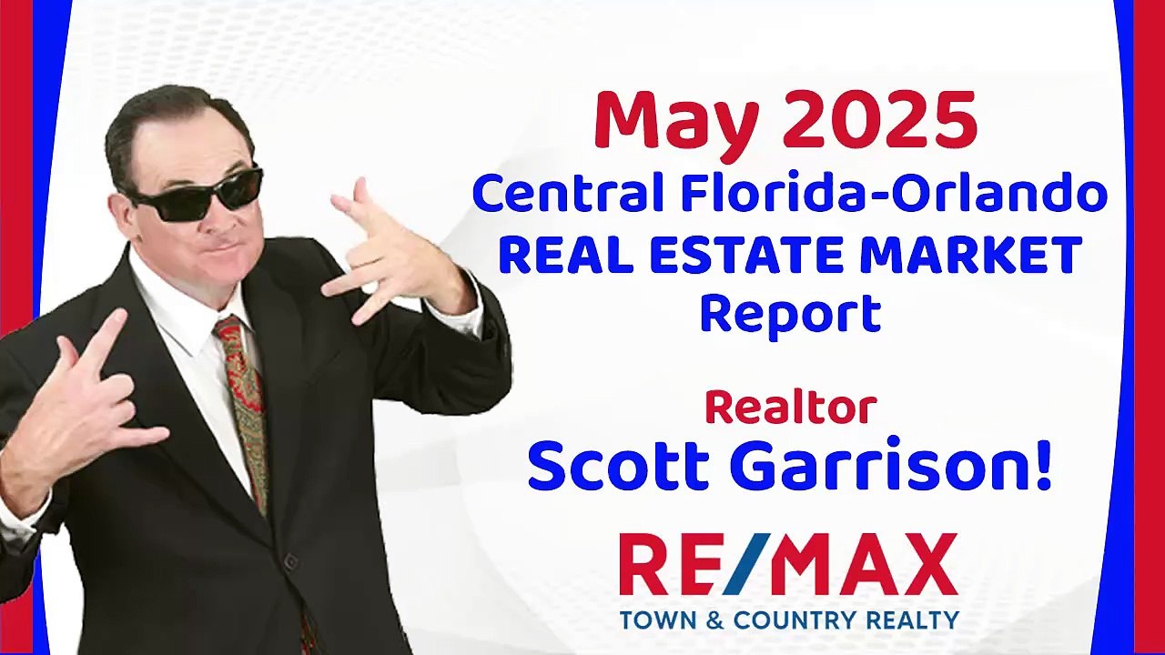 Orlando- Central FL REAL ESTATE REPORT for May 2025 | Top Orlando Realtor Scott Garrison