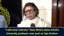 “I will never tolerate,” Renu Bhatia slams Ashoka University professor over post on Ops Sindoor