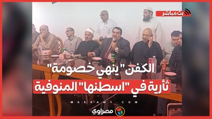 طي صفحة الــ.دم.. "الكفن" ينهي خصومة ثأرية في "اسطنها" المنوفية