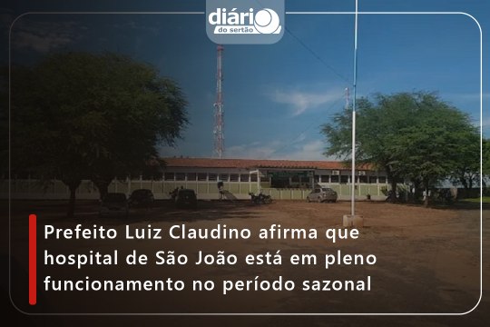 Prefeito Luiz Claudino afirma que hospital de São João está em pleno funcionamento no período sazonal