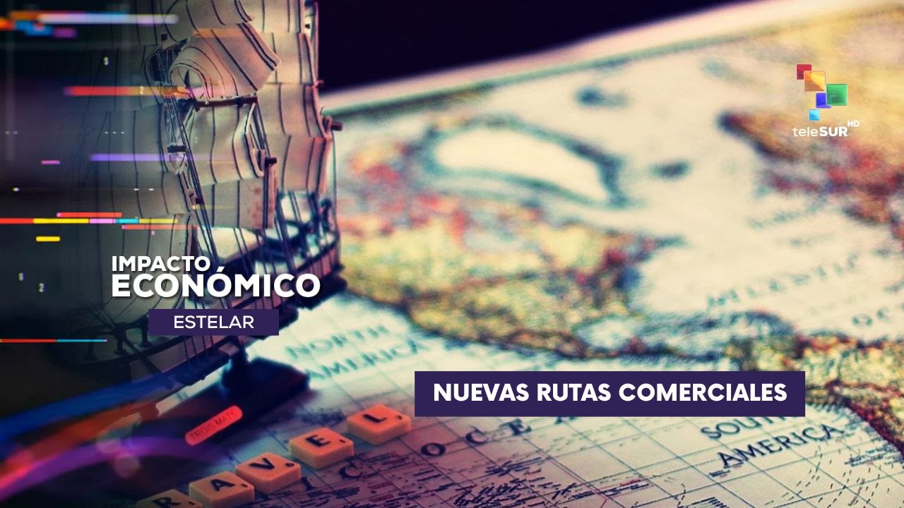 Nuevas rutas comerciales IMPACTO ECONÓMICO ESTELAR 19-05-2025