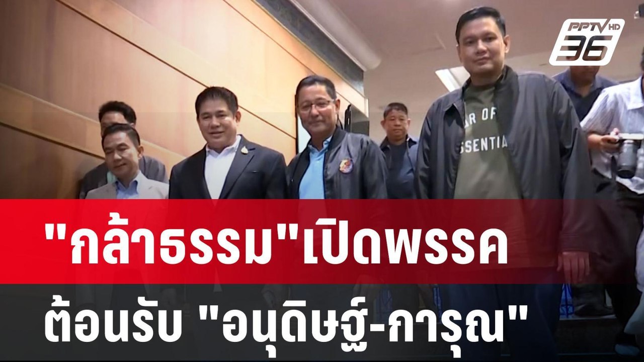 "กล้าธรรม"เปิดพรรคต้อนรับ "อนุดิษฐ์-การุณ"  | โ...