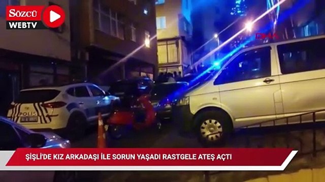 Şişli'de kız arkadaşı ile sorun yaşadı rastgele ateş açtı