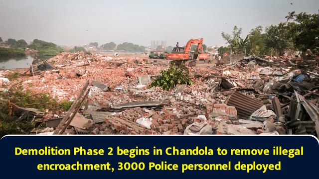 Demolition Phase 2 begins in Chandola to remove illegal encroachment, 3000 Police personnel deployed