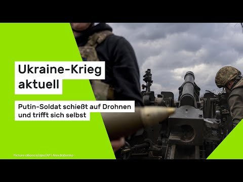 Ukraine-Krieg aktuell: Putin-Soldat schießt auf Drohnen und trifft sich selbst