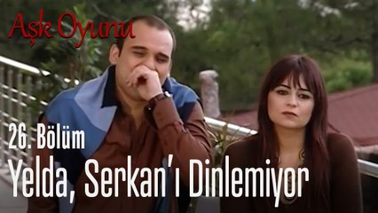 Yelda, Serkan'ı dinlemiyor - Aşk Oyunu 26. Bölüm