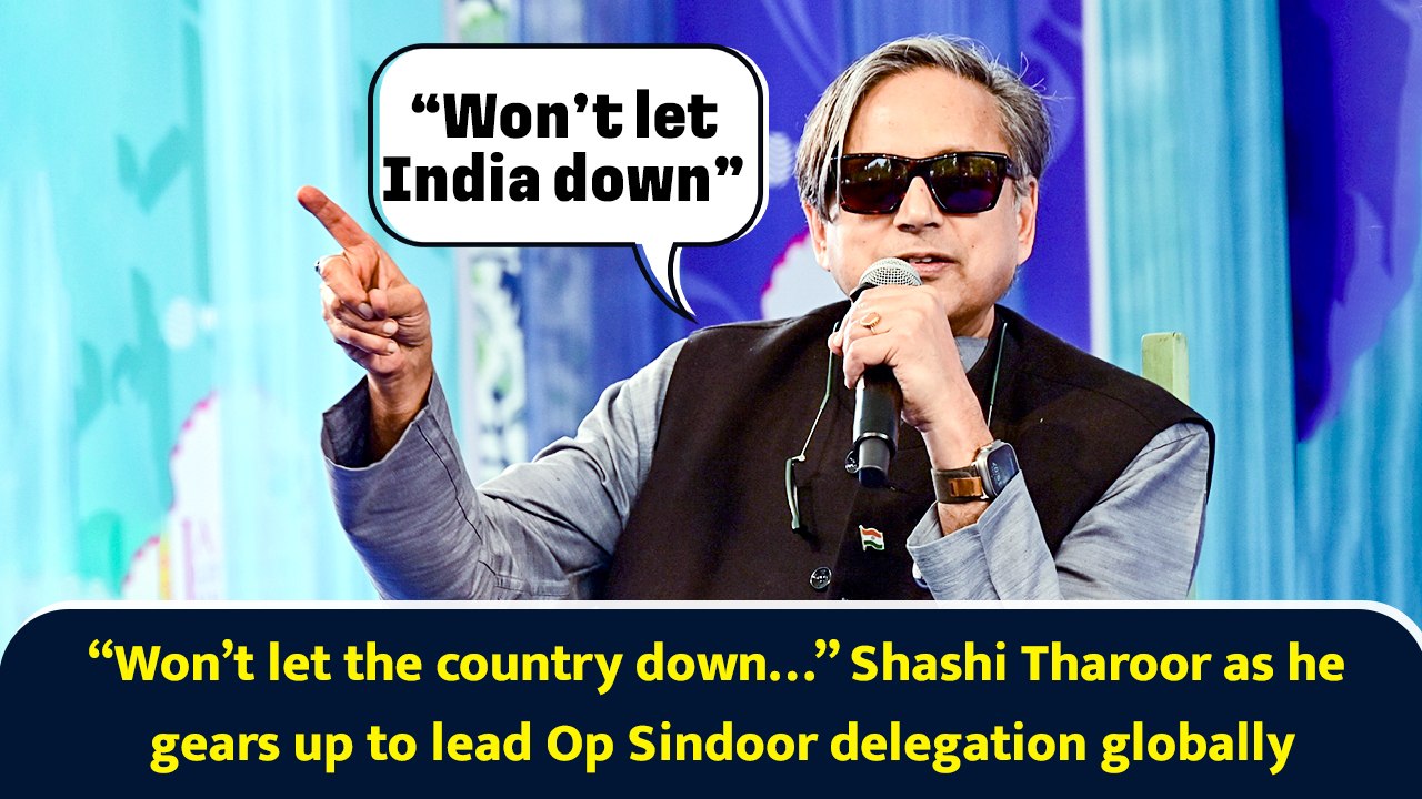 “Won’t let the country down…” Shashi Tharoor as he gears up to lead Op Sindoor delegation globally