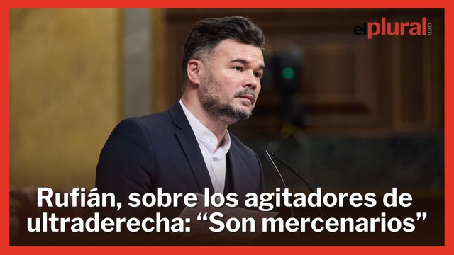 Rufián, rotundo con los agitadores de ultraderecha: ¿Cuántas veces van al colegio de sus hijos?