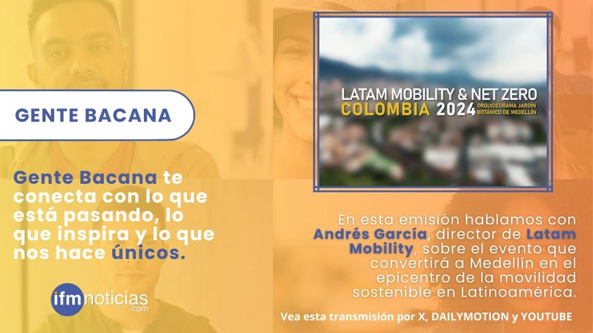 GENTE BACANA en IFMNOTICIAS: Medellín se mueve hacia el futuro: llega la quinta edición de Latam Mobility Colombia