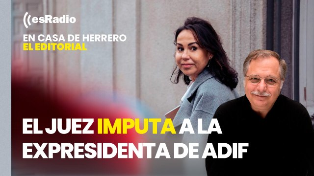 Editorial Luis Herrero: El juez imputa a la expresidenta de Adif por la contratación de Jésica Rodríguez
