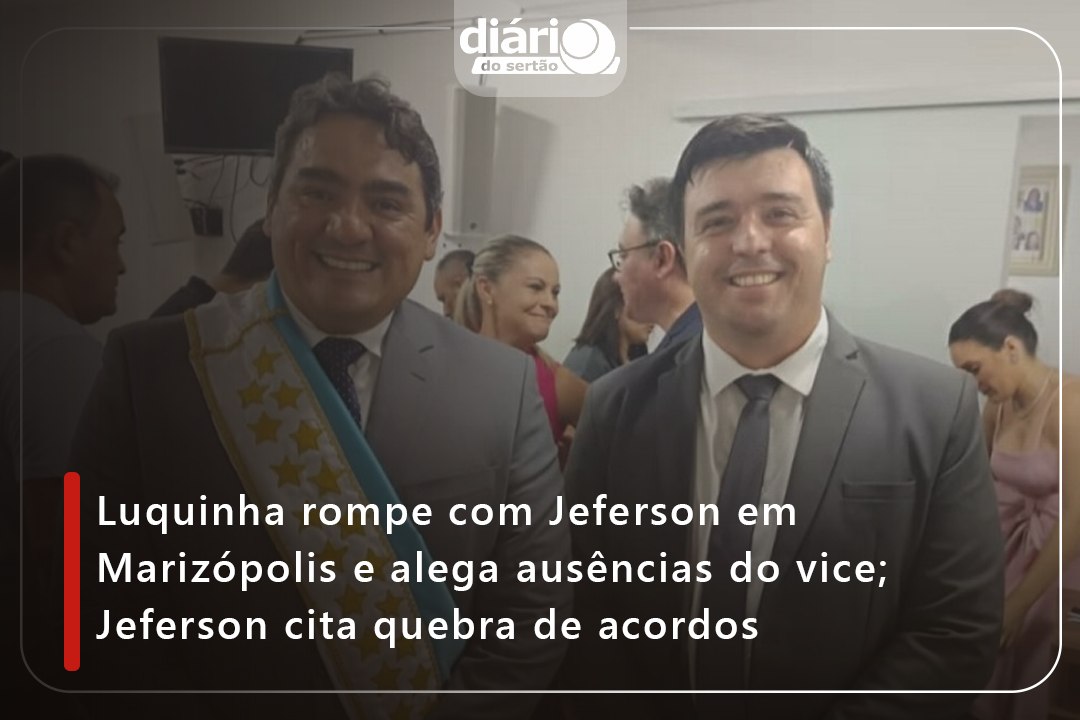 Luquinha rompe com Jeferson em Marizópolis e alega ausências do vice; Jeferson cita quebra de acordos