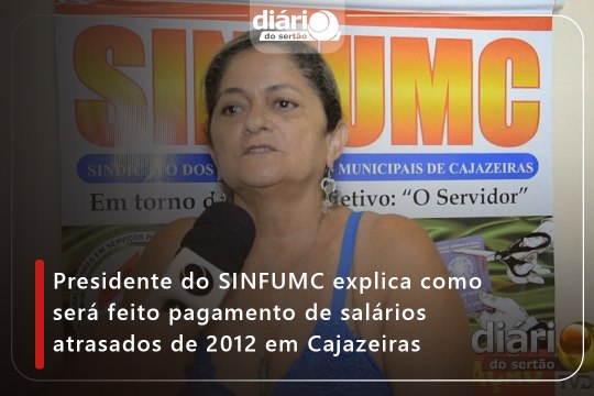 Presidente do SINFUMC explica como será feito pagamento de salários atrasados de 2012 em Cajazeiras