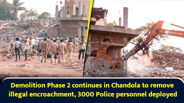 Demolition Phase 2 continues in Chandola to remove illegal encroachment
