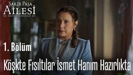 Köşkte Fısıltılar İsmet Hanım Hazırlıkta! - Şakir Paşa Ailesi: Mucizeler ve Skandallar 1. Bölüm