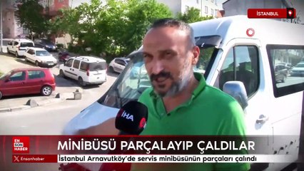 İstanbul Arnavutköy’de servis minibüsünün parçaları çalındı