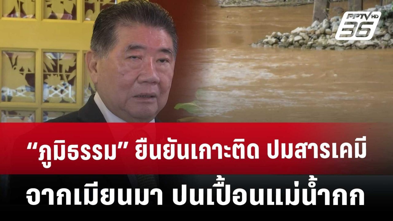 “ภูมิธรรม” ยืนยัน เกาะติดปมสารเคมีจากเมียนมา ปน...